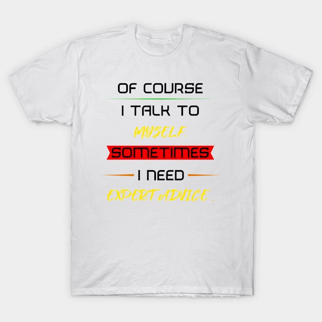 Of course I talk to myself. Sometimes I need expert advice. T-Shirt by FAT1H